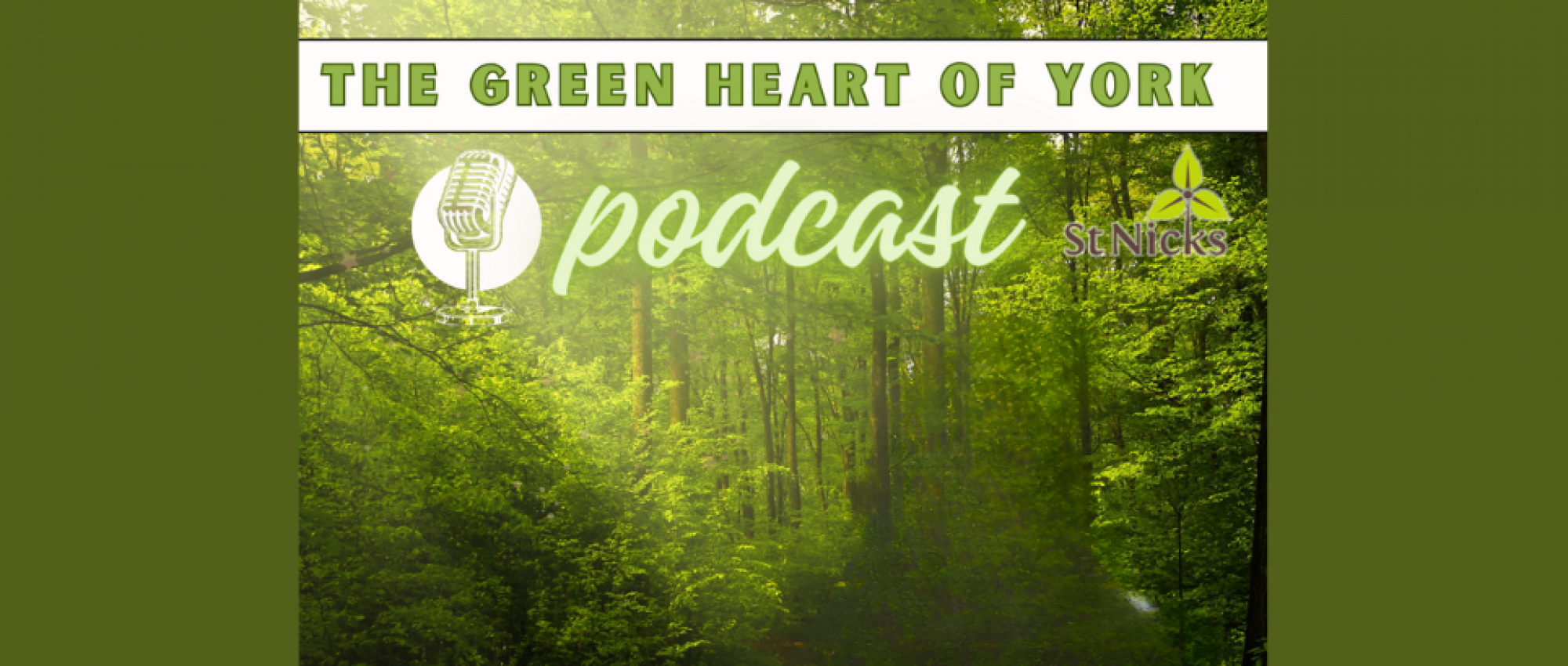 The green heart of york podcast title on  green forest background with a cartoon microphone and the st nicks logo with a white border to make it stand out
